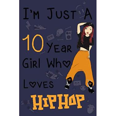 Imagem de I'm Just A 10 Year Girl Who Loves Hip Hop: Cute little Hip Hop Notebook with Lined Pages for 10 years old girls and Boys,happy 10 Birthday notebook gift for kids, Matte Finish