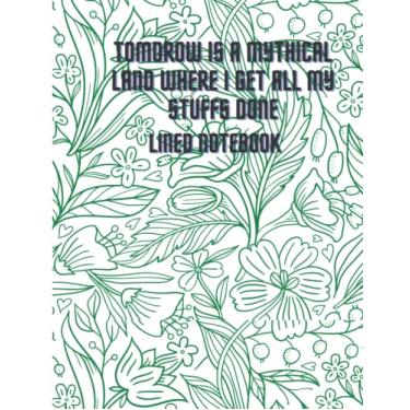 Imagem de Tomorrow is a mythical land where i get all my stuffs done: Lined notebook journal for teens, adult and students with 120 pages and size of 8.5 by 11 inches