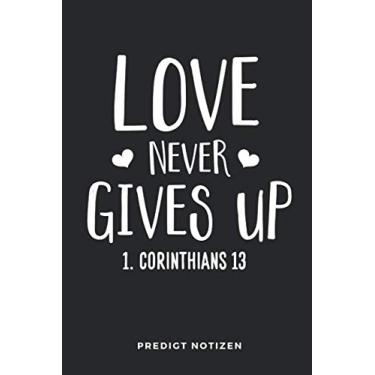Imagem de Love Never Gives Up 1.Corinthians 13 Predigt Notizen: 6x9 (Handtaschenformat) Platz für 50 Predigten, Bibelverse, Prediger, Notizen: Alles wichtige wird festgehalten! Perfekter Gottesdienstbegleiter