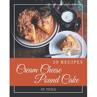 Imagem de 50 Cream Cheese Pound Cake Recipes: A Cream Cheese Pound Cake Cookbook You Will Love