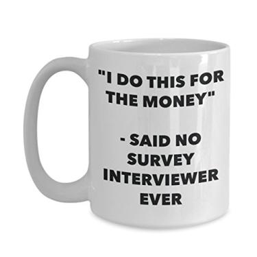 Imagem de "I Do This for the Money" - Caneca Said No Survey Entreviewer Ever - Caneca de café de cacau quente engraçado - Presente de aniversário de Natal aniversário mordaça