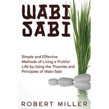 Imagem de Wabi-Sabi: Simple and Effective Methods of Living a Fruitful Life by Using the Theories and Principles of Wabi-Sabi