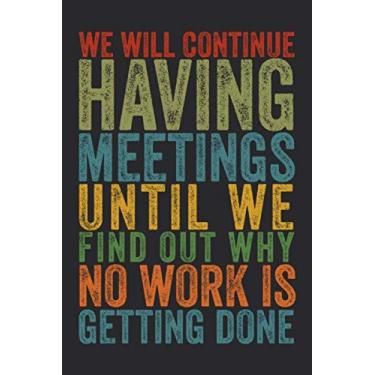 Imagem de We Will Continue To Have Meetings Until We Find Out Why No Work Is Getting Done: 6 X 9 Blank Lined Coworker Gag Gift Funny Office Notebook Journal