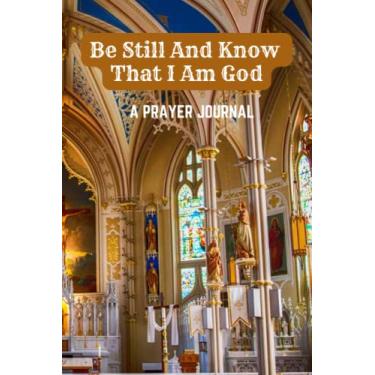 Imagem de Be Still and Know That I Am God: A Prayer Journal Notebook for Personal Growth. A 120 page diary for worship and devotion to God
