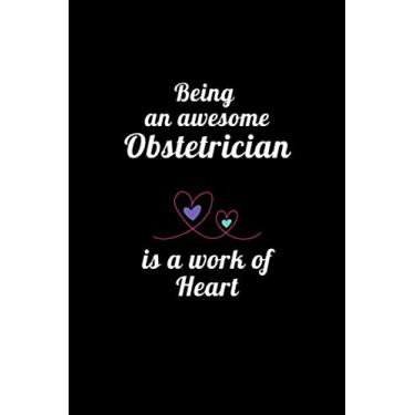Imagem de Being An Awesome Obstetrician Is A Work Of Heart: Obstetrician Gifts, 120 pages 6"x9" Lined Notebook