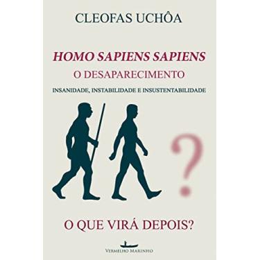 Imagem de Homo Sapiens Sapiens - O Desaparecimento: INSANIDADE, INSTABILIDADE E INSUSTENTABILIDADE - O QUE VIRÁ DEPOIS?