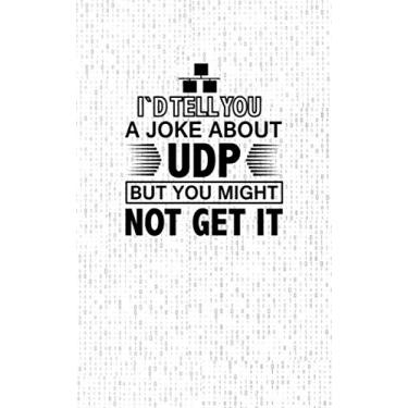 Imagem de I'd Tell You a Joke About UDP, but You Might Not Get It: Fun and Nerdy Notebook, show your humorous side, hacker/network/sysadmin/geeky pocket size notepad -