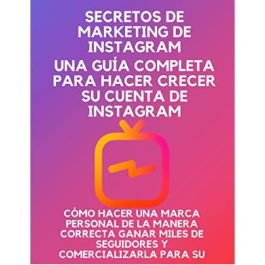 Imagem de Secretos de marketing de Instagram: una guía completa para hacer crecer su cuenta de Instagram, cómo hacer una marca personal de la manera correcta ganar miles de seguidores y comercializarla para su