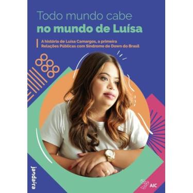 Imagem de Todo Mundo Cabe no Mundo de Luísa: A História de Luísa Camargos, a Primeira Relações Públicas com Síndrome de Down do Brasil