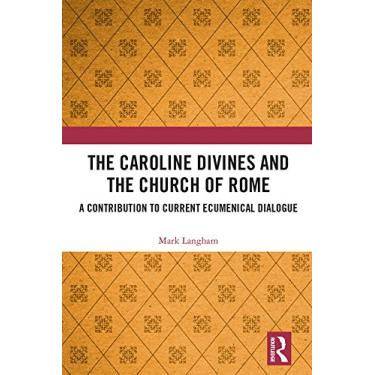 Imagem de The Caroline Divines and the Church of Rome: A Contribution to Current Ecumenical Dialogue (English Edition)