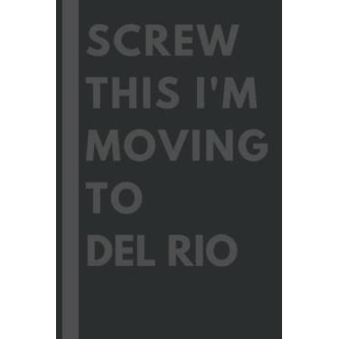 Imagem de Screw This I'm Moving To Del Rio: An Awesome Del Rio Journal Notebook With Lined Interior - 110 pages - 6x9 inches
