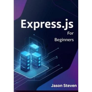 Imagem de Express.Js for Beginners: A Complete Guide to Web Development with Node.js, JavaScript, and REST APIs