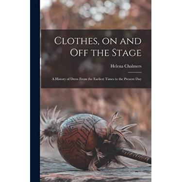 Imagem de Clothes, on and off the Stage; a History of Dress From the Earliest Times to the Present Day