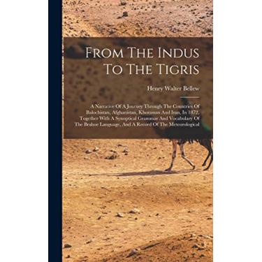Imagem de From The Indus To The Tigris: A Narrative Of A Journey Through The Countries Of Balochistan, Afghanistan, Khorassan And Iran, In 1872, Together With A ... Language, And A Record Of The Meteorological