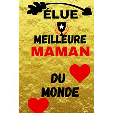 Imagem de ÉLUE MEILLEURE MAMAN DU MONDE: Carnet de notes- Journal intime, cahier pour écrire, 100 pages ligné, cahier fêtes des mères, carnet à compléter, carnet je t'aime maman, cadeau fêtes des mères.