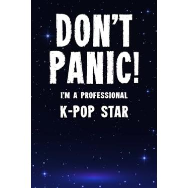 Imagem de Don't Panic! I'm A Professional K-Pop Star: Customized 100 Page Lined Notebook Journal Gift For A Busy K-Pop Star : Greeting Or Birthday Card Alternaive.