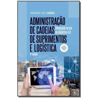 Imagem de Administracao De Cadeias De Suprimentos E Logistica - Integracao Na Era Da Industria 4.0