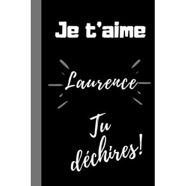 Imagem de Je t'aime Laurence, Tu déchires !: Carnet de notes adolescente, prénom Laurence, 100 pages lignées, format 6*9 pouces- Cadeau original anniversaire, ... copine- Cadeau qui déchire prénom Laurence.