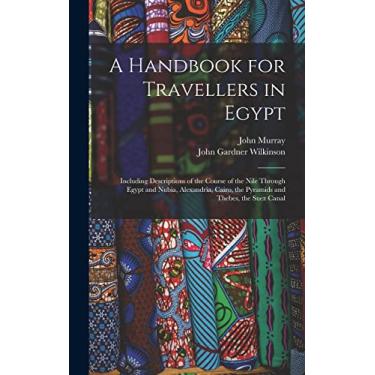 Imagem de A Handbook for Travellers in Egypt: Including Descriptions of the Course of the Nile Through Egypt and Nubia, Alexandria, Cairo, the Pyramids and Thebes, the Suez Canal