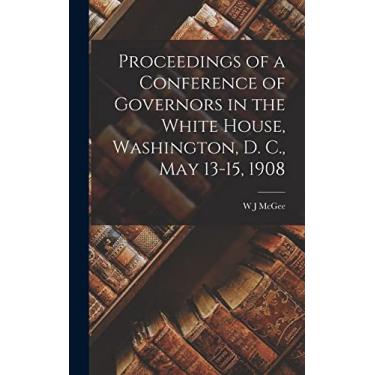 Imagem de Proceedings of a Conference of Governors in the White House, Washington, D. C., May 13-15, 1908