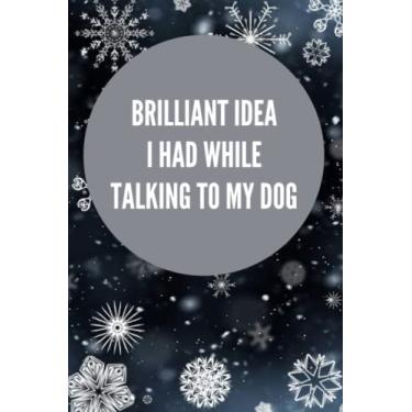 Imagem de Brilliant Idea I had While Talking To My Dog: Funny Gift Notebook Journal, Gift For Co-workers, Friends and Family, 120 Pages