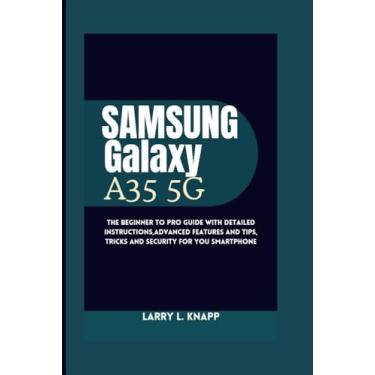 Imagem de Samsung Galaxy A35 5G USER GUIDE: The Beginner to pro guide with Detailed Instructions, Advanced Features and Tips, tricks and security for you smartphone