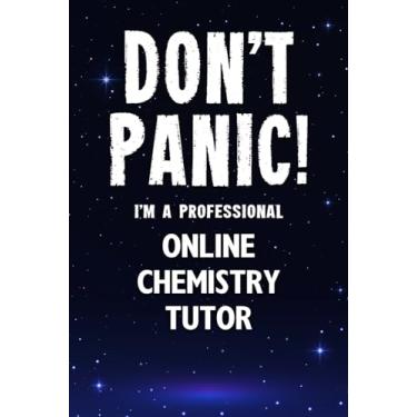 Imagem de Don't Panic! I'm A Professional Online Chemistry Tutor: Customized 100 Page Lined Notebook Journal Gift For A Busy Online Chemistry Tutor : Greeting Or Birthday Card Alternaive.
