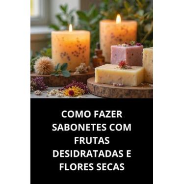 Imagem de Livro Como Fazer Sabonetes com Frutas Desidratadas e Flores Secas - Du