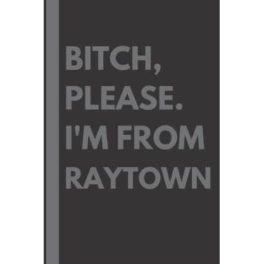 Imagem de Bitch, Please. I'm From Raytown: A Vulgar Adult Composition Notebook for a Native Raytown Resident - 6x9 inches