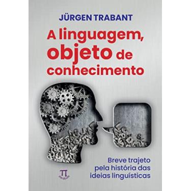 Imagem de Linguagem, Objeto do Conhecimento (a). Breve Trajeto Pela História das Ideias Linguísticas