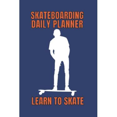 Imagem de SKATEBOARDING DAILY PLANNER - LEARN TO SKATEBOARD THE SMART WAY: IMPROVE YOUR SKATEBOARDING SKILLS - TEACH YOURSELF HOW TO SKATEBOARD TODAY
