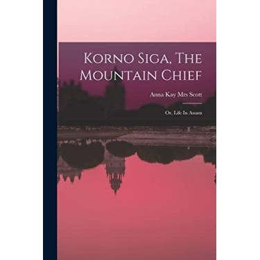 Imagem de Korno Siga, The Mountain Chief; Or, Life In Assam