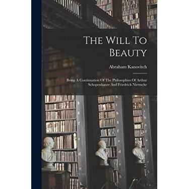 Imagem de The Will To Beauty: Being A Continuation Of The Philosophies Of Arthur Schopenhauer And Friedrich Nietzsche