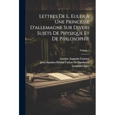 Imagem de Lettres De L. Euler À Une Princesse D'allemagne Sur Divers Sujets De Physique Et De Philosophie; Volume 1