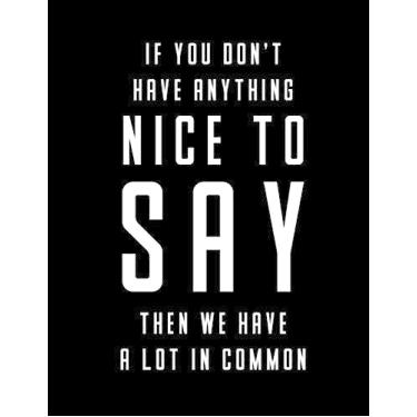 Imagem de If You Don't Have Anything Nice To Say Then We Have A Lot In Common Notebook: 5x5 Quad Ruled Graph Paper 200 Pages 8.5 x 11 School Student Teacher Sarcastic Quote Math