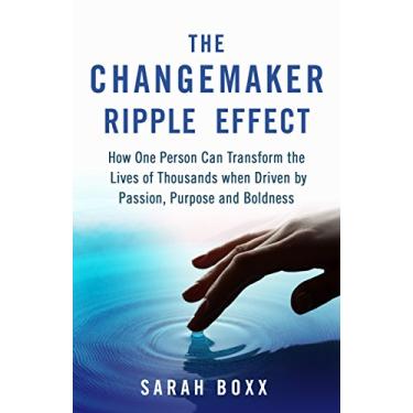 Imagem de The Changemaker Ripple Effect: How One Person Can Transform the Lives of Thousands when Driven by Passion, Purpose and Boldness (English Edition)