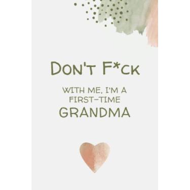 Imagem de Don't F*ck With Me, I'm A First-Time Grandma: Funny Gifts For Badass New Grandmas - Novelty Paperback Journal- Great For Jotting Down Notes, Grocery Lists, Reminders And More!