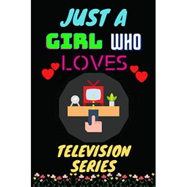 Imagem de JUST A GIRL WHO LOVES TELEVISION SERIES: Lined Notebook Journal for Special Days Gift or Birthday Gift for Special Person & Family Members