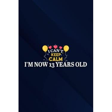 Imagem de I Can't Keep Calm I'm Now 13 Years Old Happy Birthday Family Notebook Planner: I'm Now 13 Years Old, 6x9 Lined Funny Work Notebook, Over 100 Pages ... & Coworker White Elephant Gift Idea,Personal
