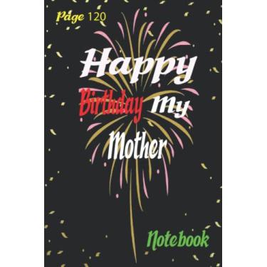 Imagem de Happy Birthday my Mother: Mother Gift Notebook Journal For Friends and Family, Husband, Wife, Men,Babby, women, Lined Notebook/Journal Gift, 120 Pages, 6x9, Soft Cover, Matte Finish