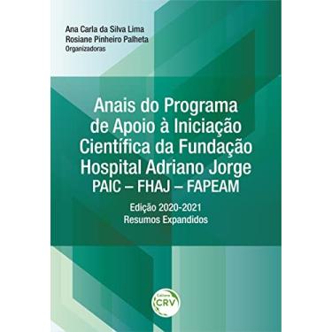 Imagem de Anais Do Programa De Apoio À Iniciação Científica Da Fundação Hospital Adriano Jorge – PAIC – FHAJ – FAPEAM: Edição 2020-2021 – Resumos Expandidos