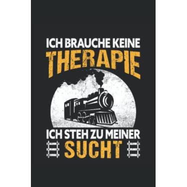 Imagem de Ich brauche keine Therapie ich steh zu meiner Sucht: Liniertes Modelleisenbahn Notizbuch für Eisenbahner und Modellbauer die eine Leidenschaft fürs Modellbauen und Dampflokomotiven haben.