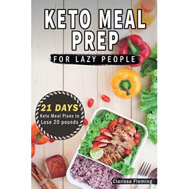 Imagem de Keto Meal Prep For Lazy People: 21-Day Ketogenic Meal Plan to Lose 15 Pounds (40 Delicious Keto Made Easy Recipes Plus Tips And Tricks For Beginners All In One Cookbook! Start This Diet Today!)
