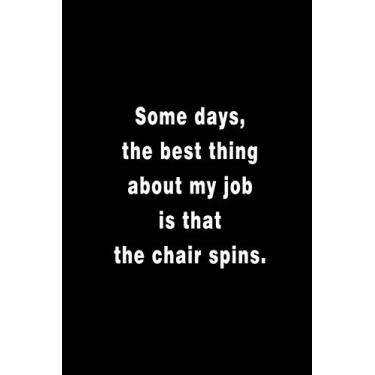 Imagem de Some days the best thing about my job is that the chair spins: 6x9 blank lined Sarcastic Funny gag gift notebook, Humor gifts for Coworkers, ... quotes journal, Secret Santa Christmas gifts