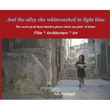 Imagem de And the Alley She Whitewashed in Light Blue: The Secret of All Those Timeless Places Where One Feels at Home