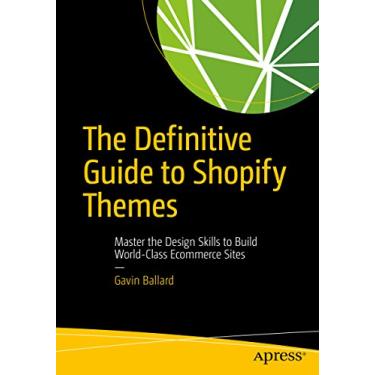 Imagem de The Definitive Guide to Shopify Themes: Master the Design Skills to Build World-Class Ecommerce Sites (English Edition)