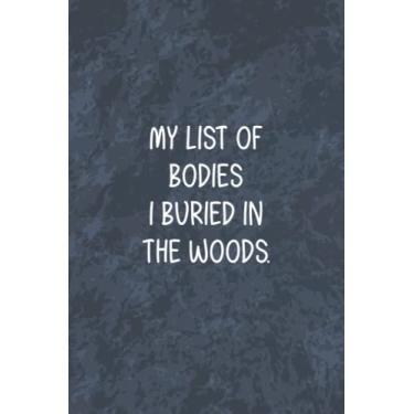 Imagem de My List Of Bodies I Buried In The Woods: Funny Office Gag Journal, Blank Lined Notebook, Gift For Coworkers Family And Friends