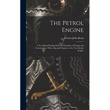 Imagem de The Petrol Engine; a Text-book Dealing With the Principles of Design and Construction, With a Special Chapter on the Two-stroke Engine