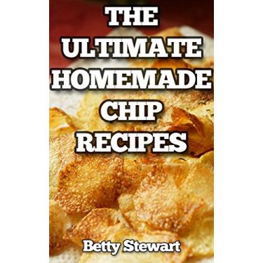 Imagem de The Ultimate Homemade Chip Recipes: Easy, Healthy and Delicious Potato, Fruit, Vegetable and flour chip recipes that anybody can make at home. (English Edition)