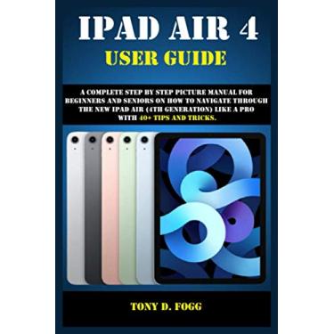Imagem de iPad Air 4 User Guide: A Complete Step By Step picture manual For Beginners And Seniors On How To Navigate Through The New iPad (4th generation) Like A Pro with 40+ Tips And Tricks